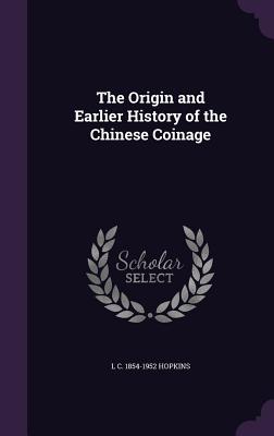 The Origin and Earlier History of the Chinese Coinage - Hopkins, L C 1854-1952