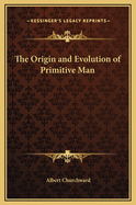The Origin and Evolution of Primitive Man