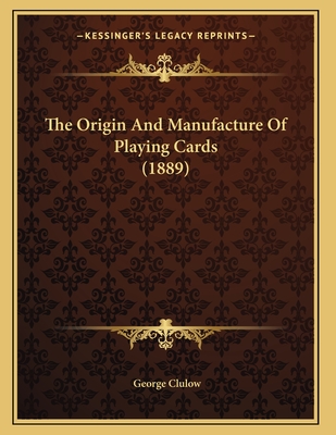 The Origin and Manufacture of Playing Cards (1889) - Clulow, George