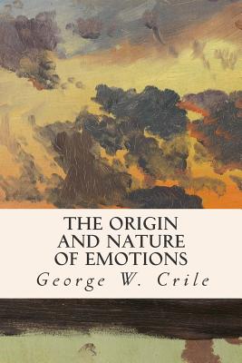 The Origin and Nature of Emotions - Crile, George W