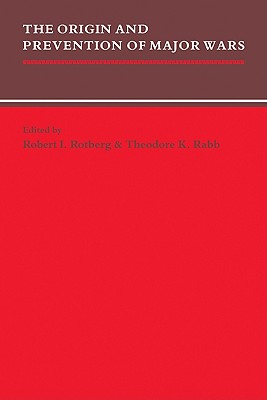 The Origin and Prevention of Major Wars - Rotberg, Robert I. (Editor), and Rabb, Theodore K. (Editor), and Gilpin, Robert (Contributions by)