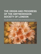 The Origin and Progress of the Gwyneddigion Society of London