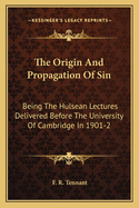 The Origin And Propagation Of Sin: Being The Hulsean Lectures Delivered Before The University Of Cambridge In 1901-2