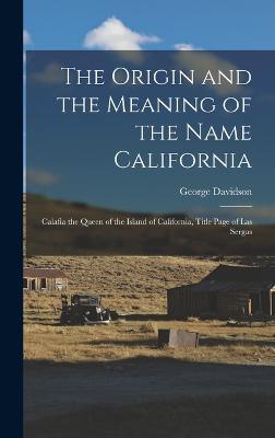 The Origin and the Meaning of the Name California: Calafia the Queen of the Island of California, Title Page of Las Sergas - Davidson, George