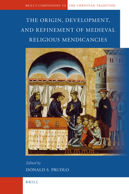 The Origin, Development, and Refinement of Medieval Religious Mendicancies - Prudlo, Donald (Editor)