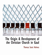 The Origin & Development of the Christian Church in Gaul