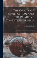 The Origin of Civilization and the Primitive Condition of Man [microform]: Mental and Social Condition of Savages