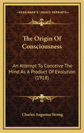 The Origin of Consciousness: An Attempt to Conceive the Mind as a Product of Evolution (1918)