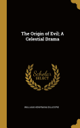 The Origin of Evil; A Celestial Drama