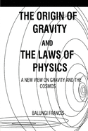 The Origin of Gravity and the laws of Physics: A new view on Gravity and the Cosmos