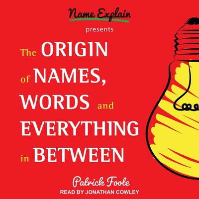 The Origin of Names, Words and Everything in Between - Cowley, Jonathan (Read by), and Foote, Patrick