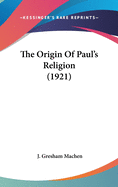 The Origin Of Paul's Religion (1921)