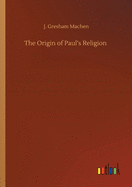 The Origin of Paul's Religion