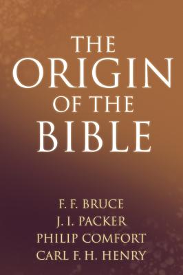 The Origin of the Bible - Bruce, Frederick Fyvie, and Packer, J I, Prof., PH.D, and Comfort, Philip W (Editor)