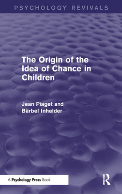 The Origin of the Idea of Chance in Children (Psychology Revivals) - Piaget, Jean, and Inhelder, Barbel