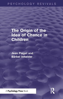 The Origin of the Idea of Chance in Children (Psychology Revivals) - Piaget, Jean, and Inhelder, Barbel