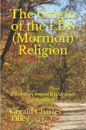 The Origin of the LDS (Mormon) Religion: It's History Proves It Is Untrue!