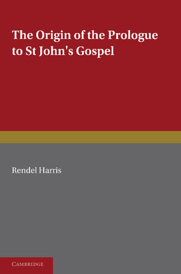 The Origin of the Prologue to St John's Gospel - Harris, Rendel