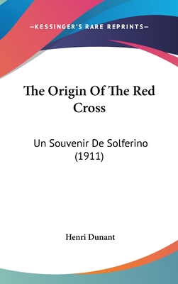 The Origin Of The Red Cross: Un Souvenir De Solferino (1911) - Dunant, Henri