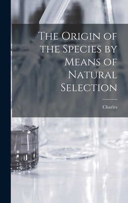 The Origin of the Species by Means of Natural Selection - Darwin, Charles 1809-1882