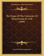 The Origin of the University of Pennsylvania in 1740 (1899)