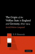 The Origin of the Welfare State in England and Germany, 1850-1914: Social Policies Compared