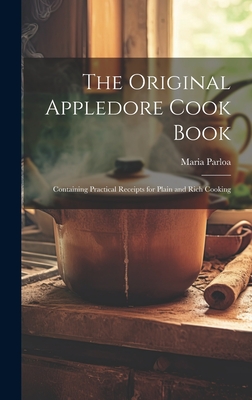 The Original Appledore Cook Book: Containing Practical Receipts for Plain and Rich Cooking - Parloa, Maria