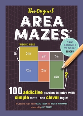 The Original Area Mazes: 100 Addictive Puzzles to Solve with Simple Math - And Clever Logic! - Inaba, Naoki, and Murakami, Ryoichi, and Bellos, Alex (Introduction by)