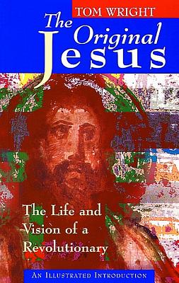The Original Jesus: The Life and Vision of a Revolutionary - Wright, N T