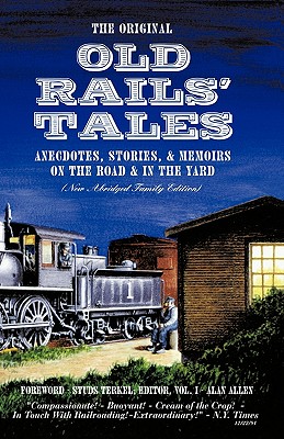 The Original Old Rails' Tales: Anecdotes, Stories, & Memoirs on the Road & in the Yard (New Abridged Family Edition) - Allen, Alan (Editor)