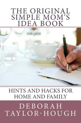The Original Simple Mom's Idea Book: Hints and Hacks for Home and Family - Taylor-Hough, Deborah