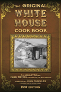 The Original White House Cook Book: Cooking, Etiquette, Menus, and More from the Executive Estate - 1887 Edition