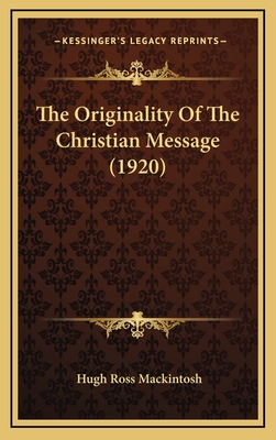 The Originality Of The Christian Message (1920) - Mackintosh, Hugh Ross