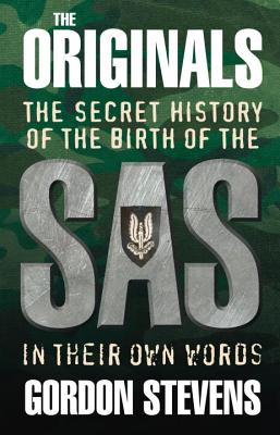 The Originals: The Secret History of the Birth of the SAS: In Their Own Words - Stevens, Gordon