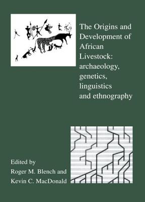 The Origins and Development of African Livestock: Archaeology, Genetics, Linguistics and Ethnography - Blench, Roger (Editor), and MacDonald, Kevin (Editor)
