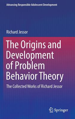 The Origins and Development of Problem Behavior Theory: The Collected Works of Richard Jessor (Volume 1) - Jessor, Richard