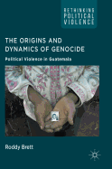 The Origins and Dynamics of Genocide: Political Violence in Guatemala