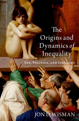 The Origins and Dynamics of Inequality: Sex, Politics, and Ideology - Wisman, Jon D