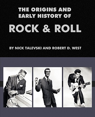 The Origins and Early History of Rock & Roll - Talevski, Nick, and West, Robert D