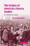 The Origins of American Literature Studies: An Institutional History