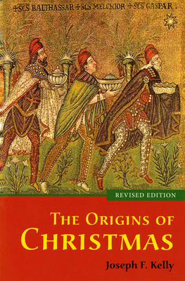 The Origins of Christmas, revised edition - Kelly, Joseph F, PH.D.