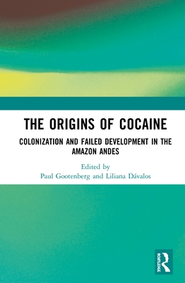 The Origins of Cocaine: Colonization and Failed Development in the Amazon Andes - Gootenberg, Paul (Editor), and Dvalos, Liliana (Editor)