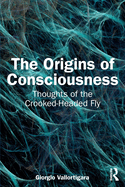 The Origins of Consciousness: Thoughts of the Crooked-Headed Fly