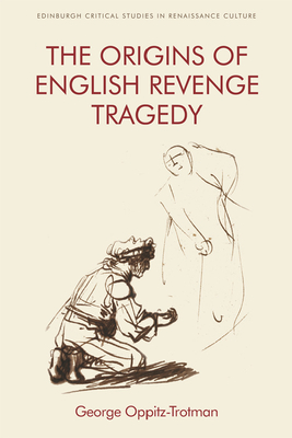 The Origins of English Revenge Tragedy - Oppitz-Trotman, George