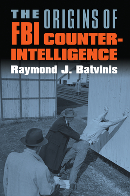 The Origins of FBI Counterintelligence - Batvinis, Raymond J