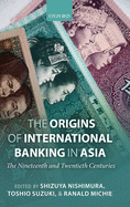 The Origins of International Banking in Asia: The Nineteenth and Twentieth Centuries