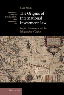 The Origins of International Investment Law: Empire, Environment and the Safeguarding of Capital