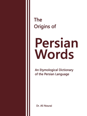 The Origins of Persian Words: An Etymological Dictionary of the Persian Language - Nourai, Ali, Dr.
