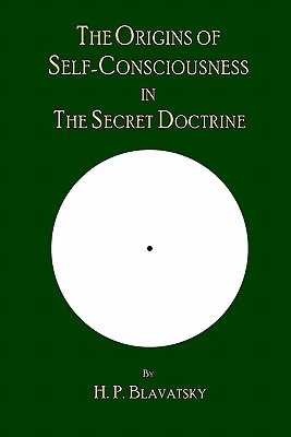 The Origins of Self-Consciousness in The Secret Doctrine - The Editorial Board of Theosophy Trust (Editor), and Blavatsky, H P