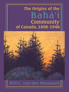 The Origins of the Bah' Community of Canada, 1898-1948